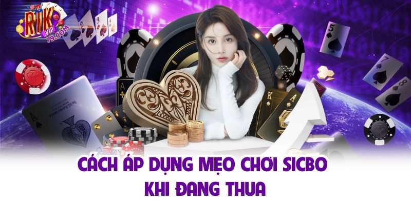 Cách áp dụng mẹo chơi sicbo khi đang thua