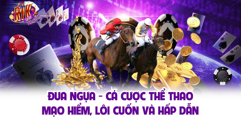 Đua Ngựa - Cá Cược Thể Thao Top 1 Tại Nhà Cái Rikvip