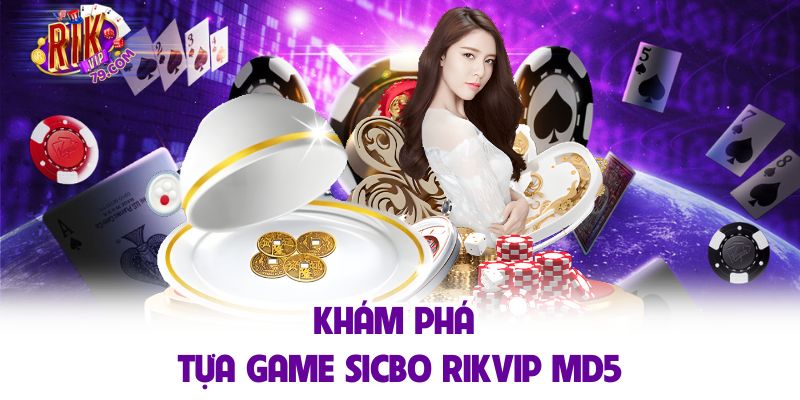 Khám phá tựa game sicbo RIKVIP MD5
