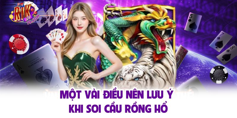 Một vài điều nên lưu ý khi soi cầu rồng hổ