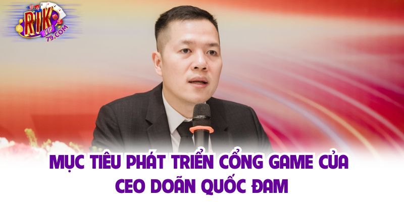 Mục tiêu phát triển cổng game của CEO Doãn Quốc Đam