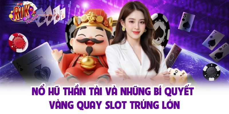 Nổ Hũ Thần Tài Và Những Bí Quyết Vàng Quay Slot Trúng Lớn