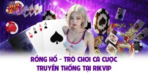 Rồng Hổ - Lựa Chọn Top 1 Của Các Cao Thủ Game Bài Rikvip