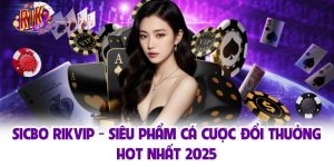 Sicbo RIKVIP - Siêu Cá Cược Đổi Thưởng Hot Nhất 2025