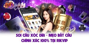 Soi Cầu Xóc Đĩa - Mẹo Bắt Cầu Chính Xác 100% Tại Rikvip