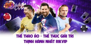 Thể Thao Ảo - Thể Thức Giải Trí Thịnh Hành Nhất Rikvip