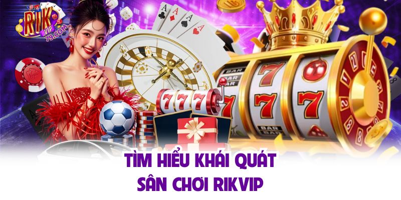 Tìm hiểu khái quát sân chơi Rikvip