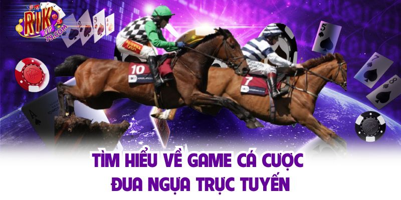 Tìm hiểu về game cá cược đua ngựa trực tuyến